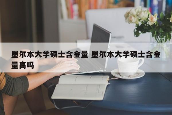 墨尔本大学硕士含金量 墨尔本大学硕士含金量高吗